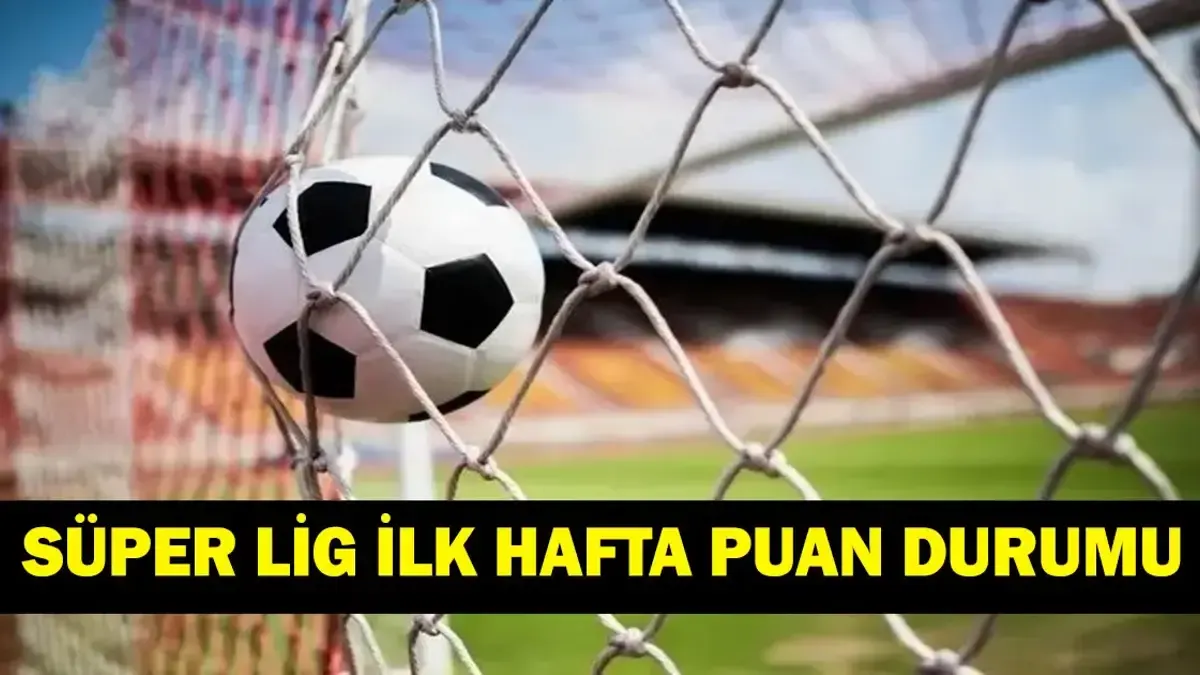 Süper Lig'de 1. hafta sonrası puan durumu netleşti